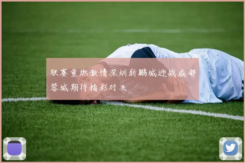 联赛重燃激情深圳新鹏城迎战成都蓉城期待精彩对决